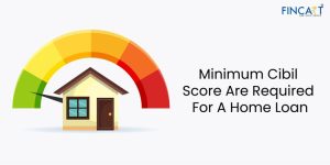 Read more about the article Minimum Cibil Score Required For a Home Loan